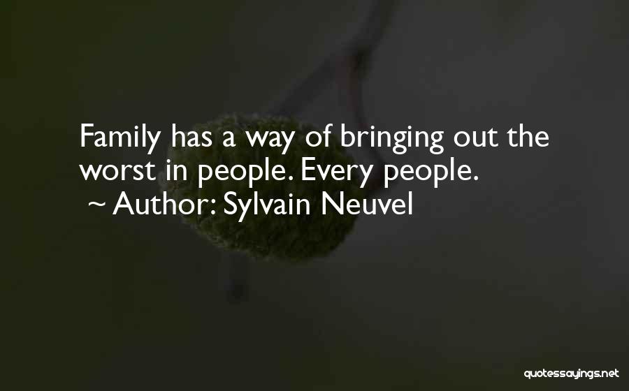 Sylvain Neuvel Quotes: Family Has A Way Of Bringing Out The Worst In People. Every People.