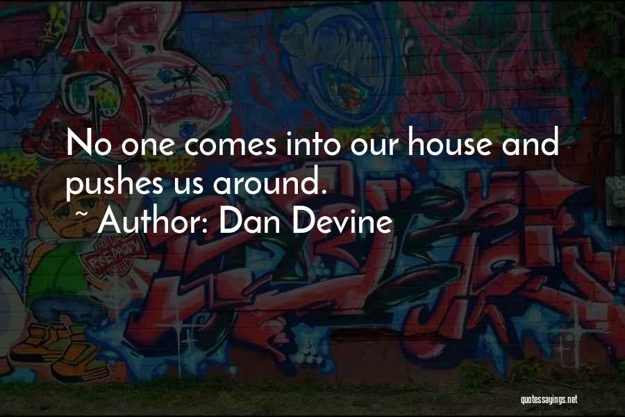 Dan Devine Quotes: No One Comes Into Our House And Pushes Us Around.