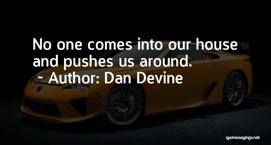 Dan Devine Quotes: No One Comes Into Our House And Pushes Us Around.