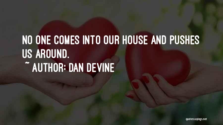 Dan Devine Quotes: No One Comes Into Our House And Pushes Us Around.