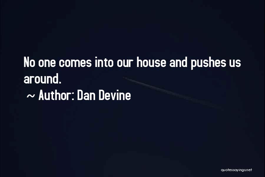 Dan Devine Quotes: No One Comes Into Our House And Pushes Us Around.