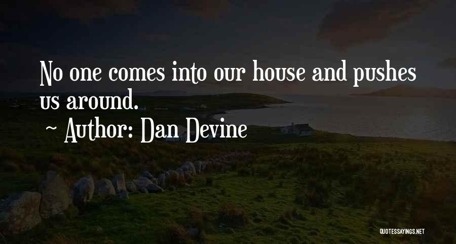 Dan Devine Quotes: No One Comes Into Our House And Pushes Us Around.