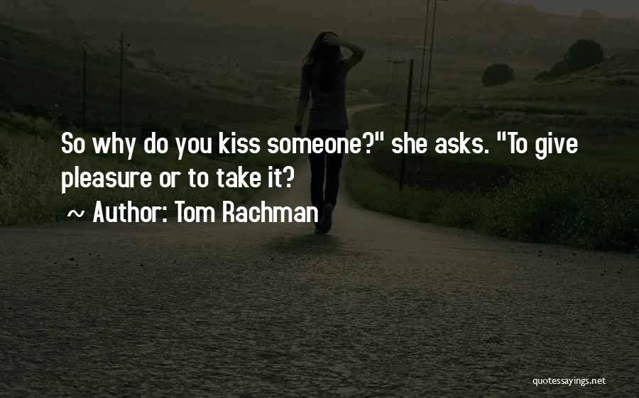 Tom Rachman Quotes: So Why Do You Kiss Someone? She Asks. To Give Pleasure Or To Take It?