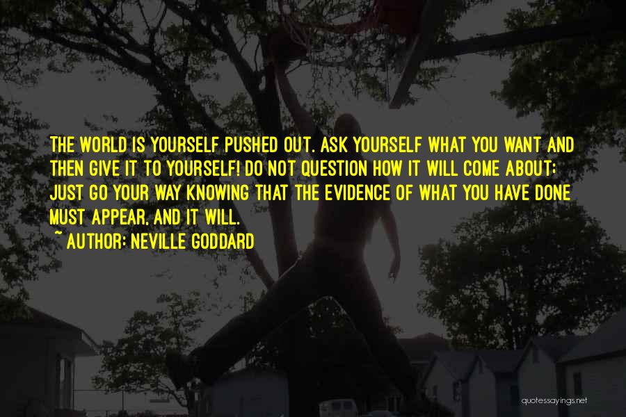 Neville Goddard Quotes: The World Is Yourself Pushed Out. Ask Yourself What You Want And Then Give It To Yourself! Do Not Question