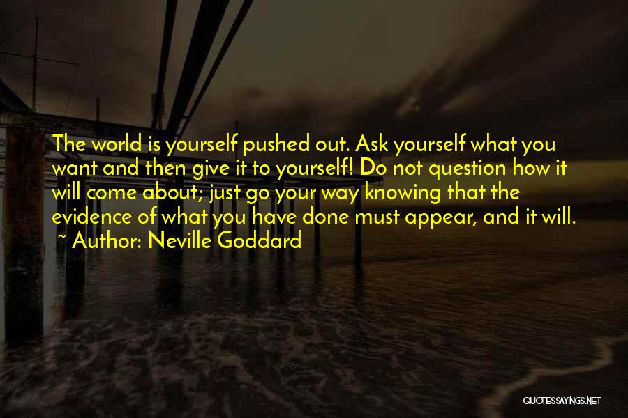 Neville Goddard Quotes: The World Is Yourself Pushed Out. Ask Yourself What You Want And Then Give It To Yourself! Do Not Question