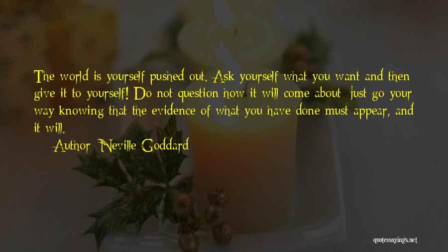 Neville Goddard Quotes: The World Is Yourself Pushed Out. Ask Yourself What You Want And Then Give It To Yourself! Do Not Question