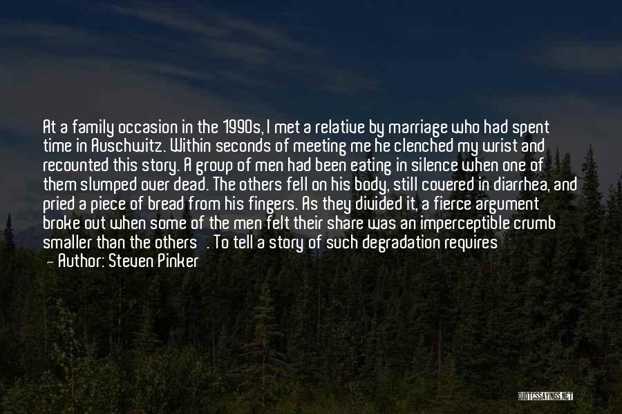 Steven Pinker Quotes: At A Family Occasion In The 1990s, I Met A Relative By Marriage Who Had Spent Time In Auschwitz. Within