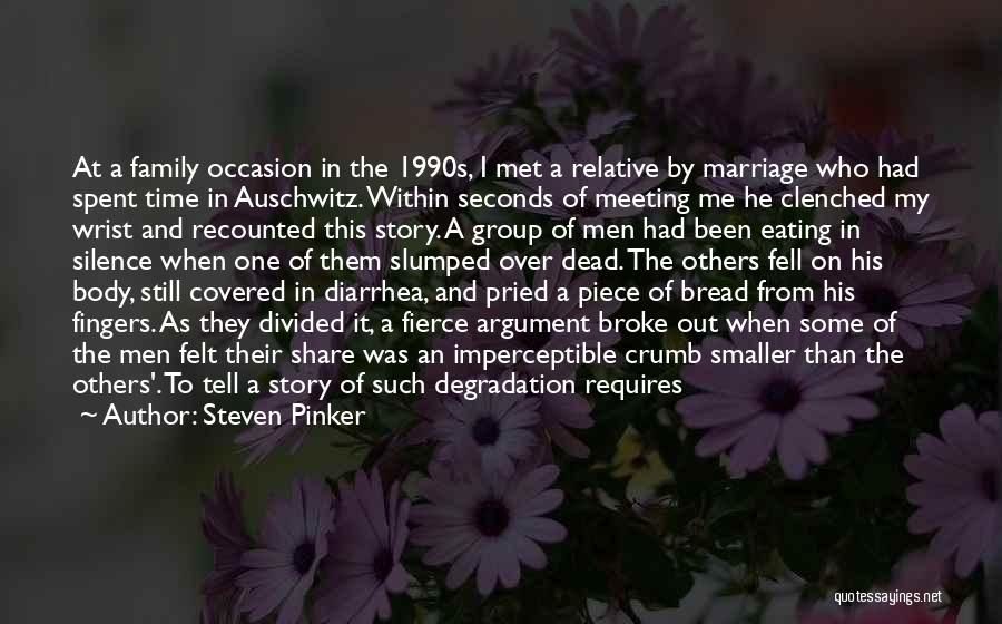 Steven Pinker Quotes: At A Family Occasion In The 1990s, I Met A Relative By Marriage Who Had Spent Time In Auschwitz. Within