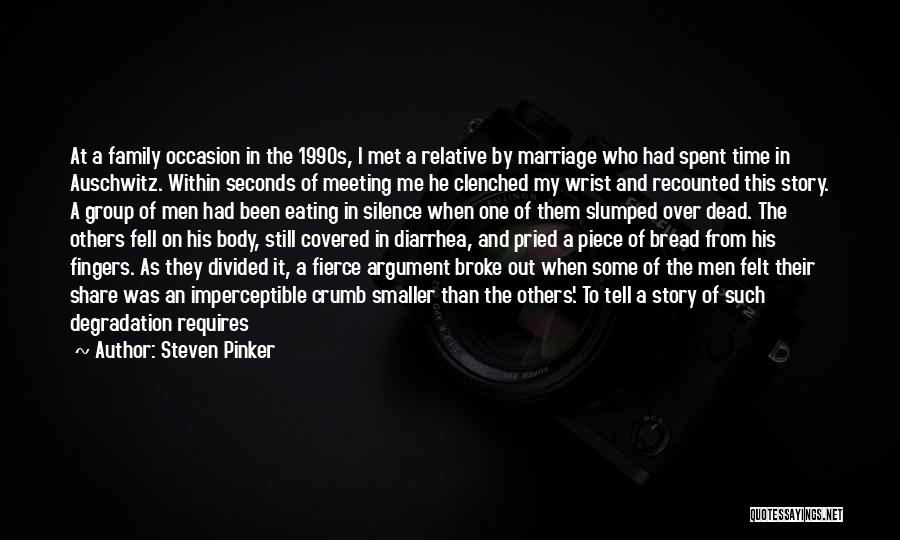 Steven Pinker Quotes: At A Family Occasion In The 1990s, I Met A Relative By Marriage Who Had Spent Time In Auschwitz. Within