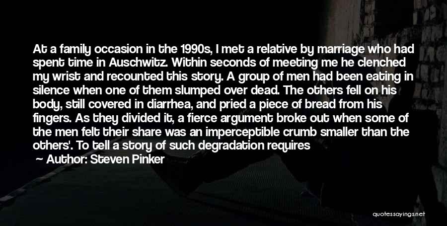 Steven Pinker Quotes: At A Family Occasion In The 1990s, I Met A Relative By Marriage Who Had Spent Time In Auschwitz. Within