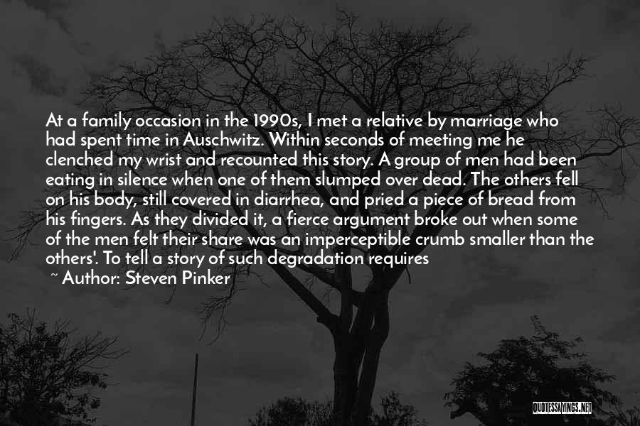 Steven Pinker Quotes: At A Family Occasion In The 1990s, I Met A Relative By Marriage Who Had Spent Time In Auschwitz. Within