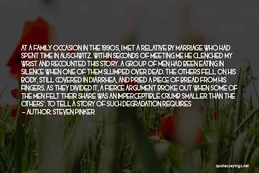 Steven Pinker Quotes: At A Family Occasion In The 1990s, I Met A Relative By Marriage Who Had Spent Time In Auschwitz. Within