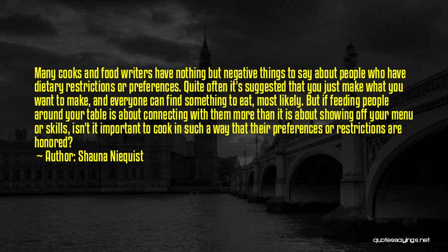 Shauna Niequist Quotes: Many Cooks And Food Writers Have Nothing But Negative Things To Say About People Who Have Dietary Restrictions Or Preferences.