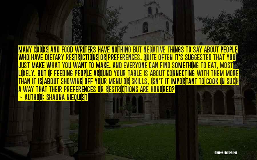 Shauna Niequist Quotes: Many Cooks And Food Writers Have Nothing But Negative Things To Say About People Who Have Dietary Restrictions Or Preferences.