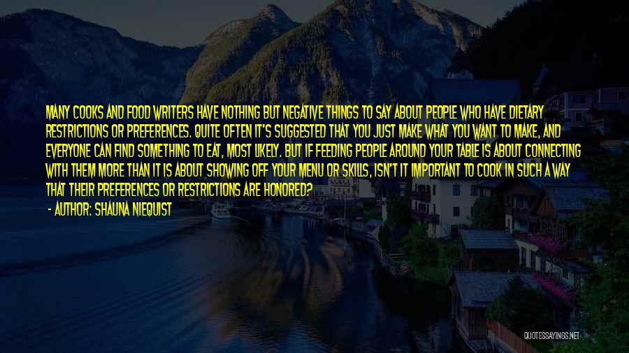 Shauna Niequist Quotes: Many Cooks And Food Writers Have Nothing But Negative Things To Say About People Who Have Dietary Restrictions Or Preferences.