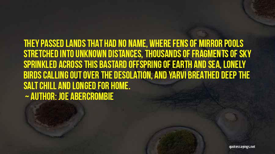 Joe Abercrombie Quotes: They Passed Lands That Had No Name, Where Fens Of Mirror Pools Stretched Into Unknown Distances, Thousands Of Fragments Of