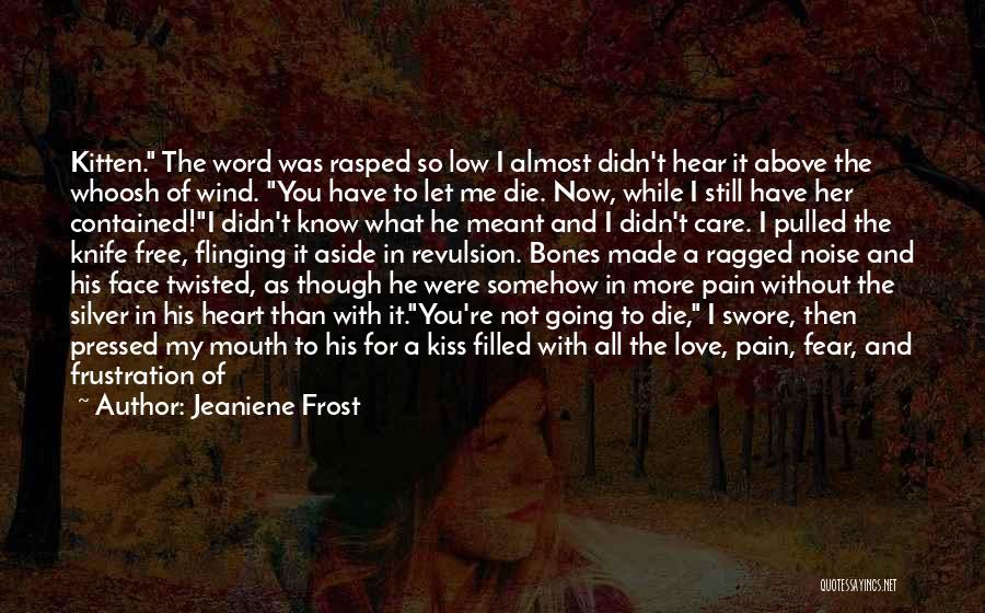 Jeaniene Frost Quotes: Kitten. The Word Was Rasped So Low I Almost Didn't Hear It Above The Whoosh Of Wind. You Have To