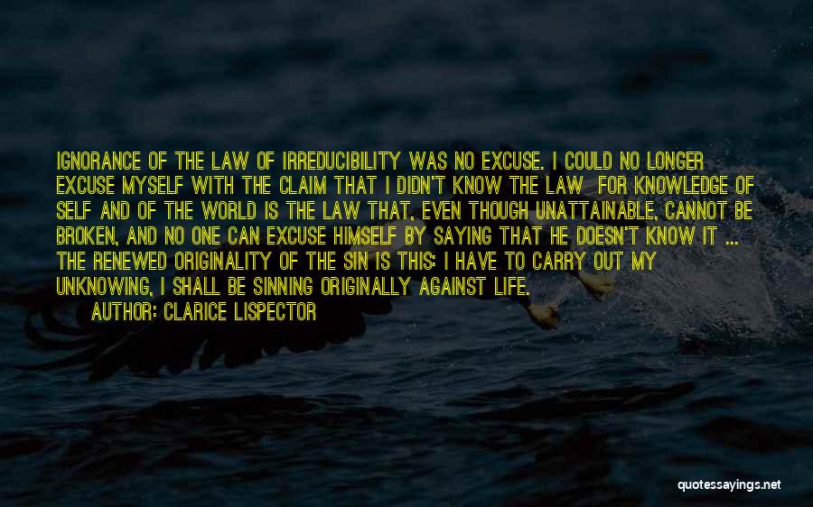 Clarice Lispector Quotes: Ignorance Of The Law Of Irreducibility Was No Excuse. I Could No Longer Excuse Myself With The Claim That I