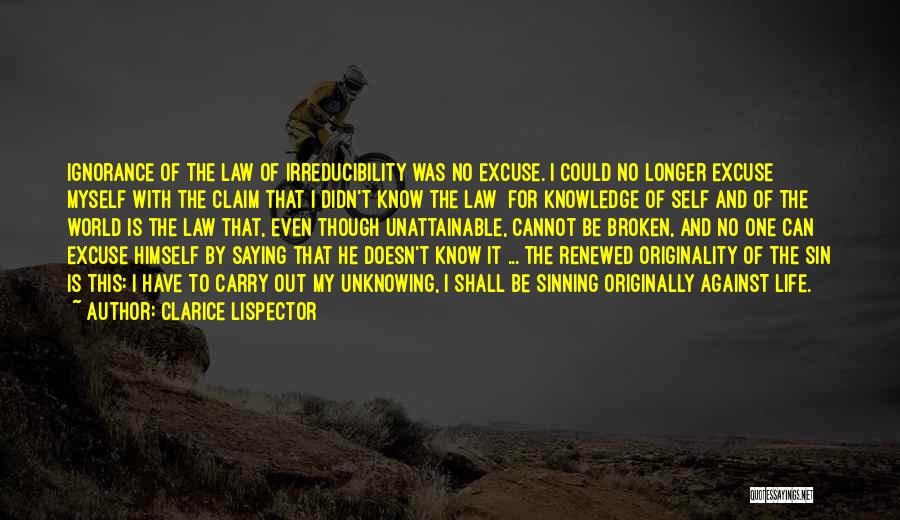 Clarice Lispector Quotes: Ignorance Of The Law Of Irreducibility Was No Excuse. I Could No Longer Excuse Myself With The Claim That I