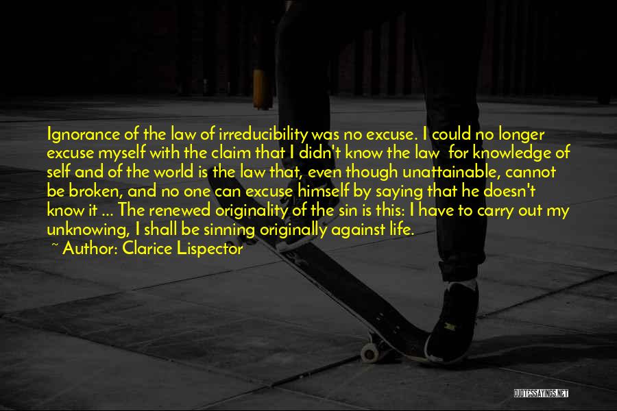 Clarice Lispector Quotes: Ignorance Of The Law Of Irreducibility Was No Excuse. I Could No Longer Excuse Myself With The Claim That I