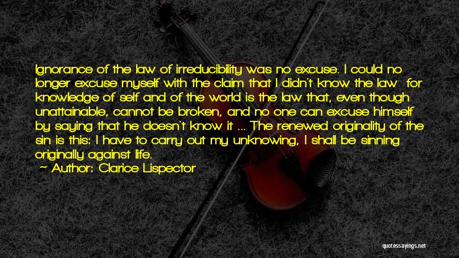 Clarice Lispector Quotes: Ignorance Of The Law Of Irreducibility Was No Excuse. I Could No Longer Excuse Myself With The Claim That I