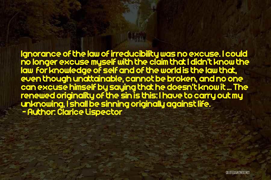 Clarice Lispector Quotes: Ignorance Of The Law Of Irreducibility Was No Excuse. I Could No Longer Excuse Myself With The Claim That I
