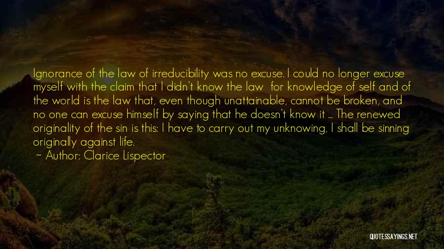 Clarice Lispector Quotes: Ignorance Of The Law Of Irreducibility Was No Excuse. I Could No Longer Excuse Myself With The Claim That I
