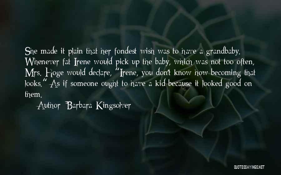 Barbara Kingsolver Quotes: She Made It Plain That Her Fondest Wish Was To Have A Grandbaby. Whenever Fat Irene Would Pick Up The