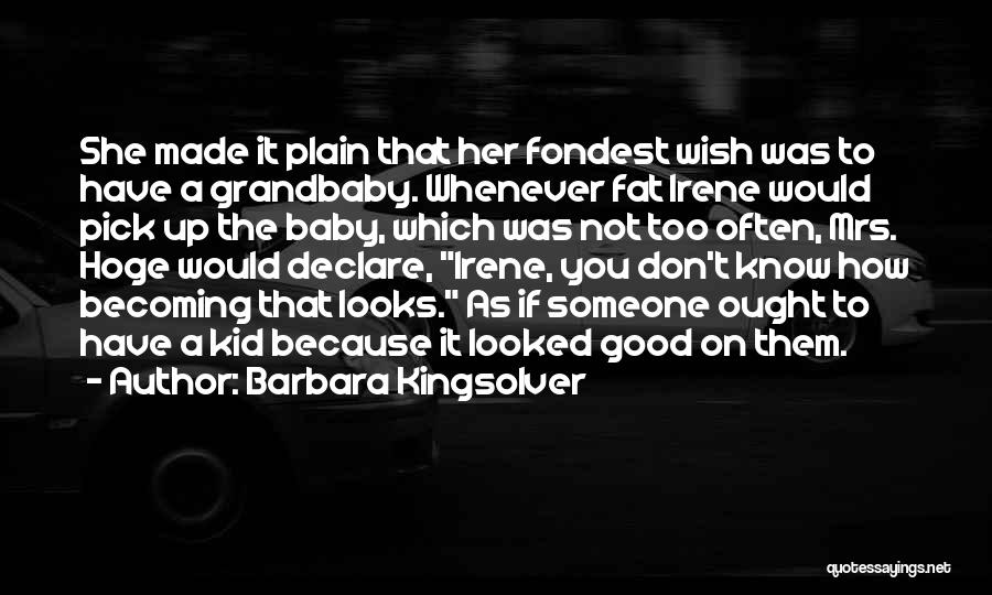 Barbara Kingsolver Quotes: She Made It Plain That Her Fondest Wish Was To Have A Grandbaby. Whenever Fat Irene Would Pick Up The