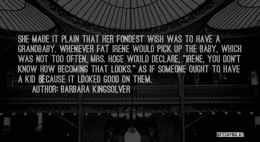 Barbara Kingsolver Quotes: She Made It Plain That Her Fondest Wish Was To Have A Grandbaby. Whenever Fat Irene Would Pick Up The