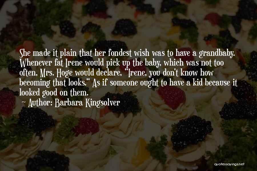 Barbara Kingsolver Quotes: She Made It Plain That Her Fondest Wish Was To Have A Grandbaby. Whenever Fat Irene Would Pick Up The
