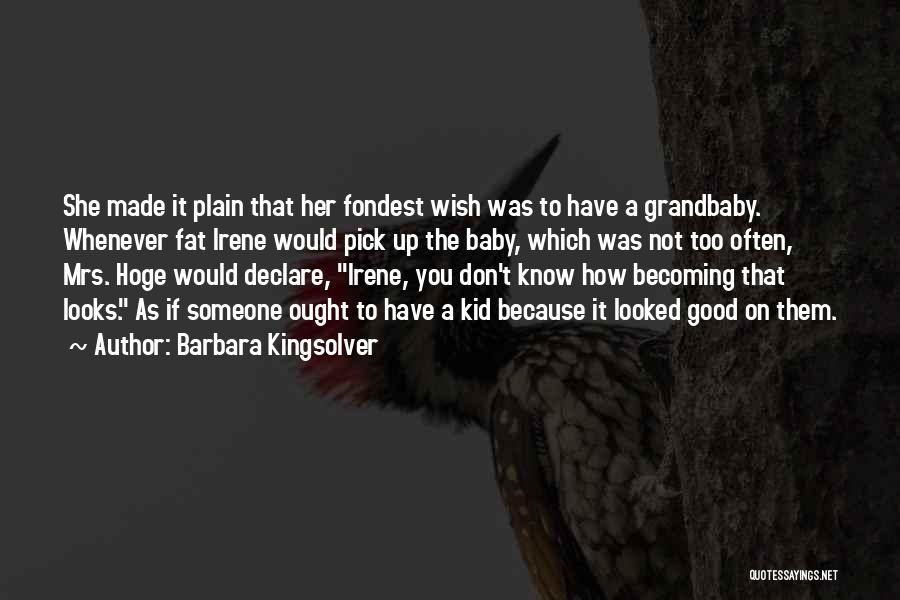 Barbara Kingsolver Quotes: She Made It Plain That Her Fondest Wish Was To Have A Grandbaby. Whenever Fat Irene Would Pick Up The
