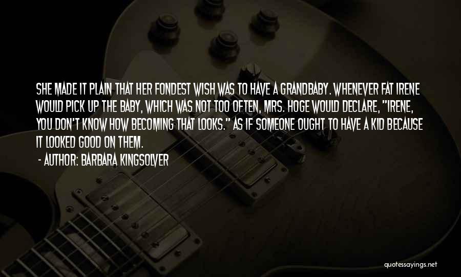 Barbara Kingsolver Quotes: She Made It Plain That Her Fondest Wish Was To Have A Grandbaby. Whenever Fat Irene Would Pick Up The