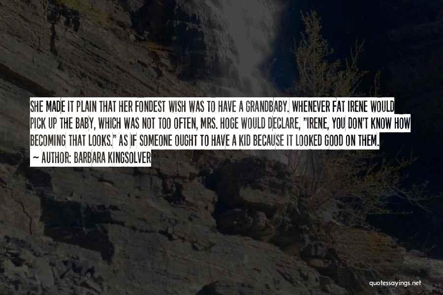 Barbara Kingsolver Quotes: She Made It Plain That Her Fondest Wish Was To Have A Grandbaby. Whenever Fat Irene Would Pick Up The