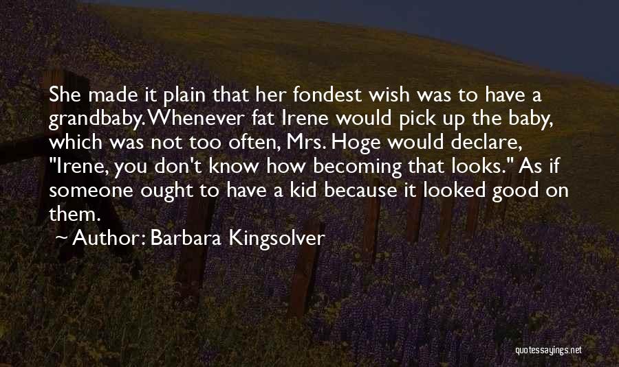 Barbara Kingsolver Quotes: She Made It Plain That Her Fondest Wish Was To Have A Grandbaby. Whenever Fat Irene Would Pick Up The