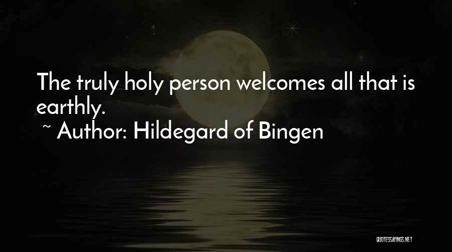 Hildegard Of Bingen Quotes: The Truly Holy Person Welcomes All That Is Earthly.