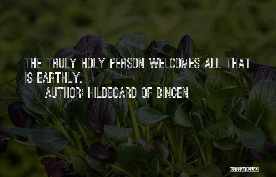 Hildegard Of Bingen Quotes: The Truly Holy Person Welcomes All That Is Earthly.