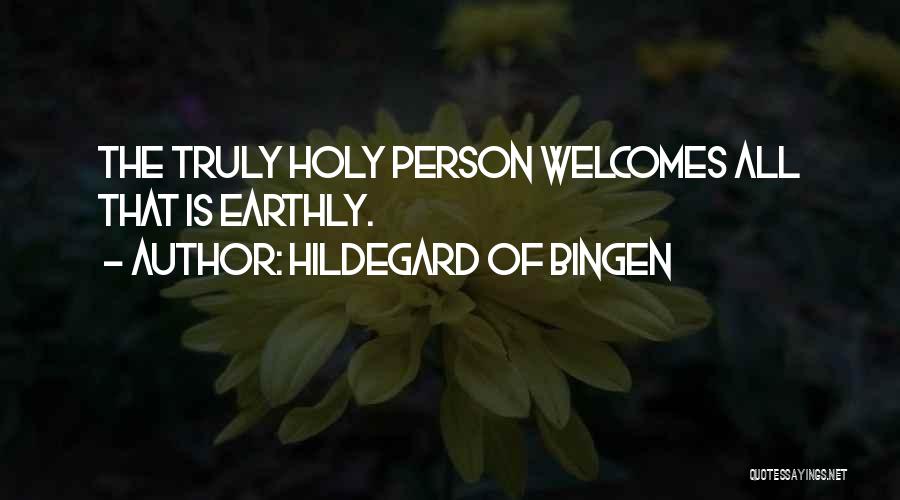 Hildegard Of Bingen Quotes: The Truly Holy Person Welcomes All That Is Earthly.