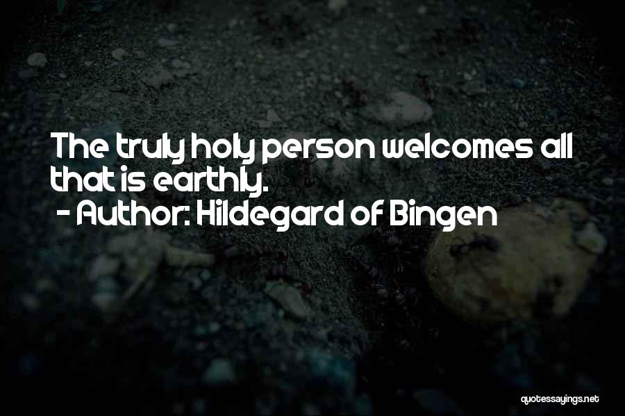 Hildegard Of Bingen Quotes: The Truly Holy Person Welcomes All That Is Earthly.