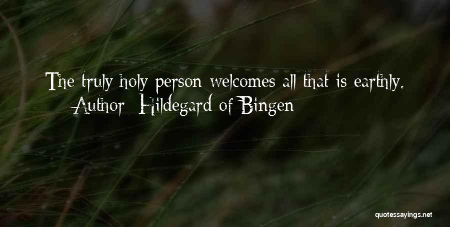 Hildegard Of Bingen Quotes: The Truly Holy Person Welcomes All That Is Earthly.