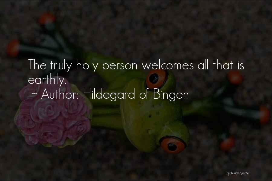 Hildegard Of Bingen Quotes: The Truly Holy Person Welcomes All That Is Earthly.