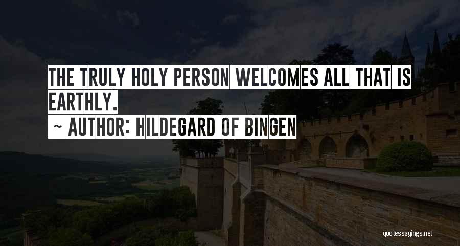 Hildegard Of Bingen Quotes: The Truly Holy Person Welcomes All That Is Earthly.