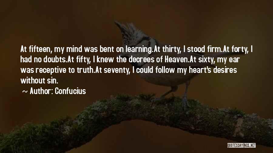 Confucius Quotes: At Fifteen, My Mind Was Bent On Learning.at Thirty, I Stood Firm.at Forty, I Had No Doubts.at Fifty, I Knew