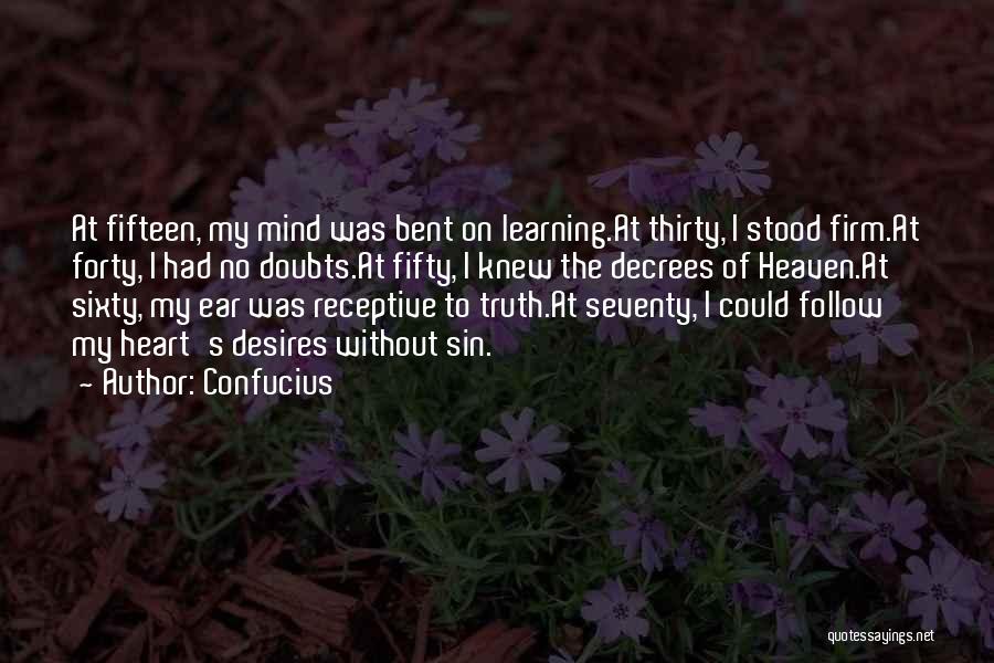 Confucius Quotes: At Fifteen, My Mind Was Bent On Learning.at Thirty, I Stood Firm.at Forty, I Had No Doubts.at Fifty, I Knew