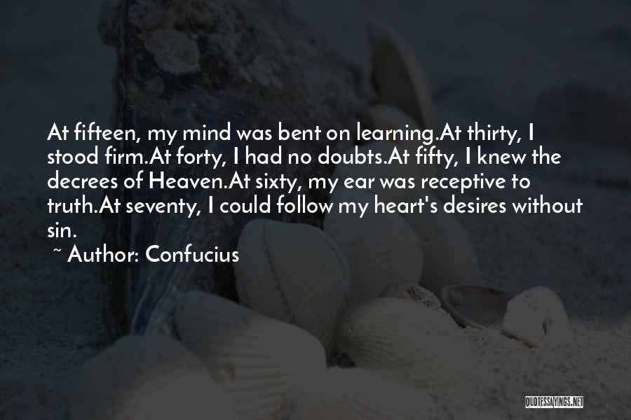 Confucius Quotes: At Fifteen, My Mind Was Bent On Learning.at Thirty, I Stood Firm.at Forty, I Had No Doubts.at Fifty, I Knew