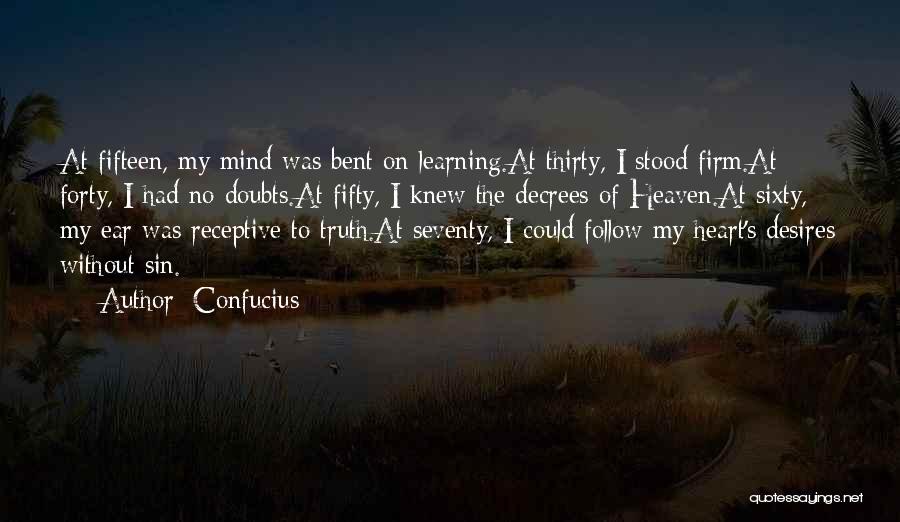 Confucius Quotes: At Fifteen, My Mind Was Bent On Learning.at Thirty, I Stood Firm.at Forty, I Had No Doubts.at Fifty, I Knew