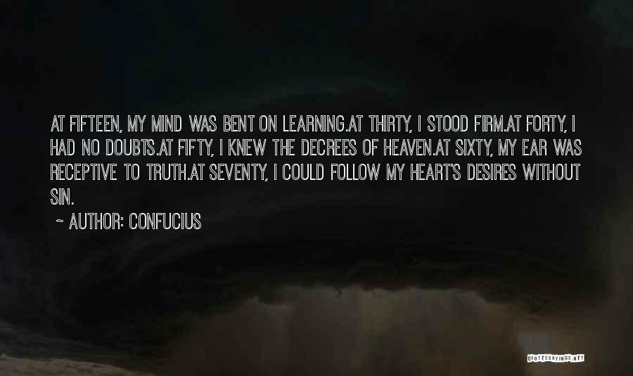 Confucius Quotes: At Fifteen, My Mind Was Bent On Learning.at Thirty, I Stood Firm.at Forty, I Had No Doubts.at Fifty, I Knew