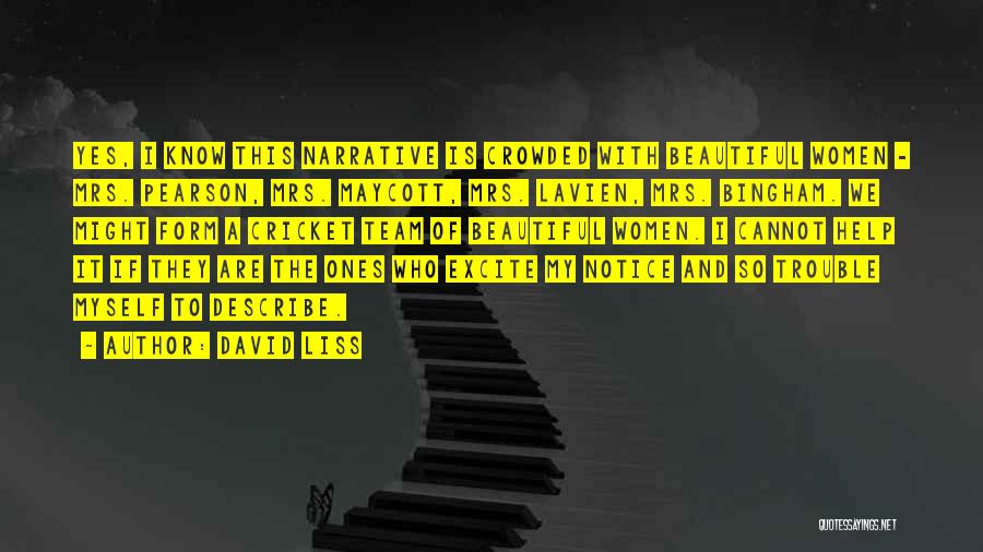 David Liss Quotes: Yes, I Know This Narrative Is Crowded With Beautiful Women - Mrs. Pearson, Mrs. Maycott, Mrs. Lavien, Mrs. Bingham. We