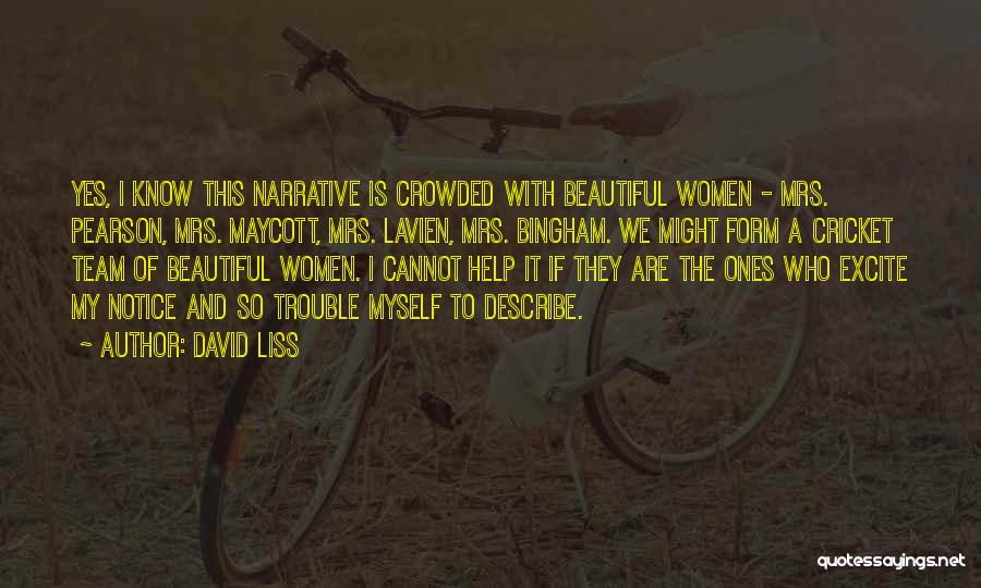 David Liss Quotes: Yes, I Know This Narrative Is Crowded With Beautiful Women - Mrs. Pearson, Mrs. Maycott, Mrs. Lavien, Mrs. Bingham. We