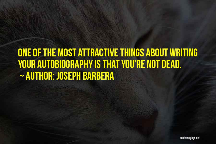 Joseph Barbera Quotes: One Of The Most Attractive Things About Writing Your Autobiography Is That You're Not Dead.